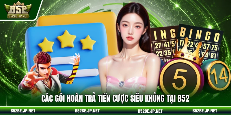 Các gói hoàn trả tiền cược siêu khủng tại B52