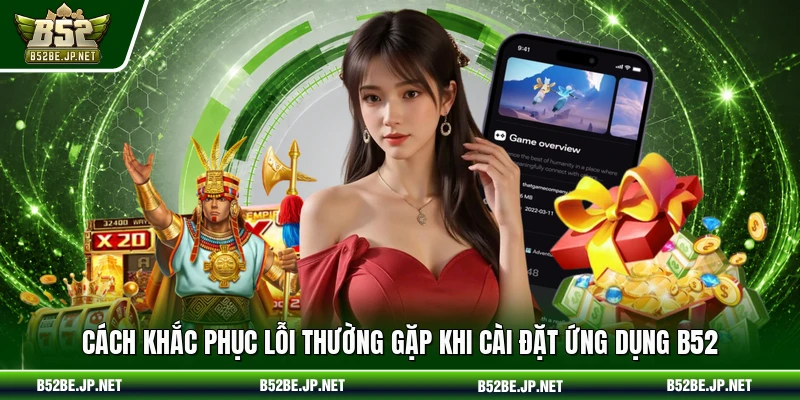 Cách khắc phục lỗi thường gặp khi cài đặt ứng dụng B52