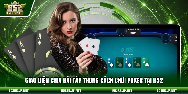 Giao diện chia bài tẩy trong cách chơi poker tại B52