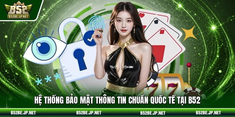 Hệ thống bảo mật thông tin chuẩn quốc tế tại B52