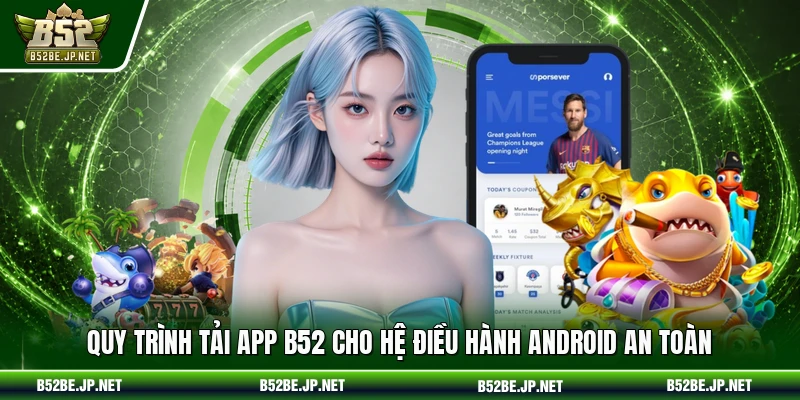 Quy trình tải app B52 cho hệ điều hành Android an toàn
