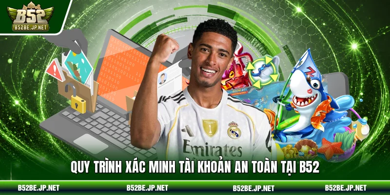 Quy trình xác minh tài khoản an toàn tại B52