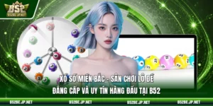 Xổ số miền Bắc – Sân chơi lô đề đẳng cấp và uy tín hàng đầu tại B52